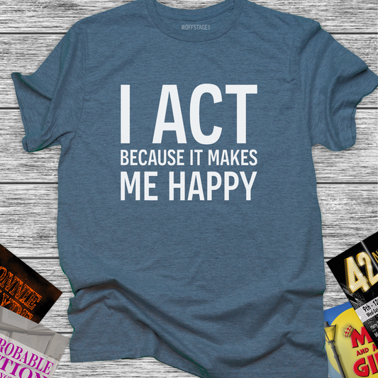 I Act because it makes me happy